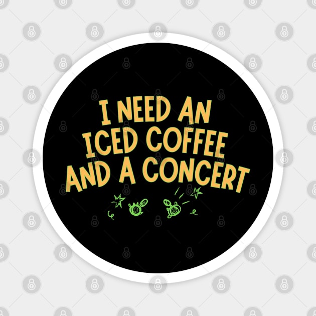 I Need Iced Coffee And A Concert Magnet by The WYLD Tribe